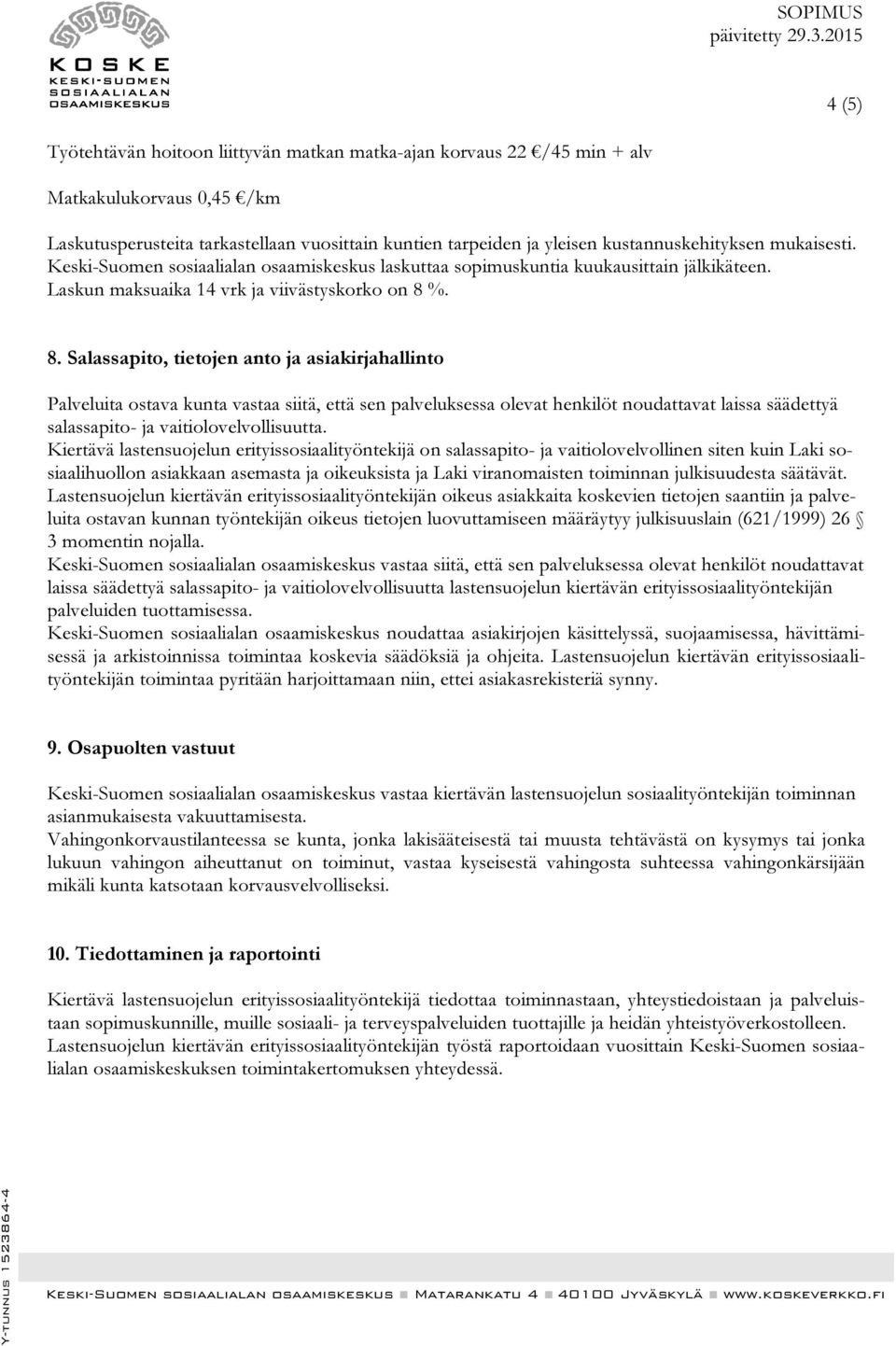 %. 8. Salassapito, tietojen anto ja asiakirjahallinto Palveluita ostava kunta vastaa siitä, että sen palveluksessa olevat henkilöt noudattavat laissa säädettyä salassapito- ja vaitiolovelvollisuutta.