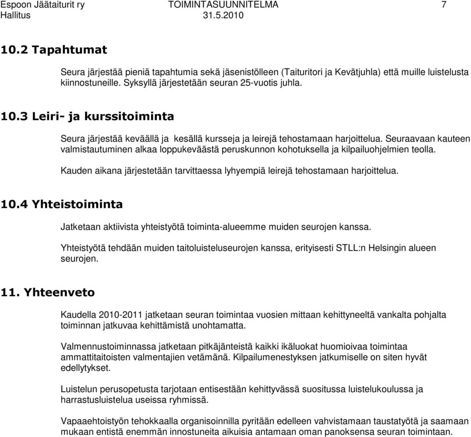 Seuraavaan kauteen valmistautuminen alkaa loppukeväästä peruskunnon kohotuksella ja kilpailuohjelmien teolla. Kauden aikana järjestetään tarvittaessa lyhyempiä leirejä tehostamaan harjoittelua. 10.