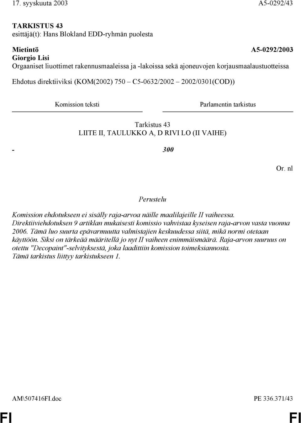 Tämä luo suurta epävarmuutta valmistajien keskuudessa siitä, mikä normi otetaan käyttöön. Siksi on tärkeää määritellä jo nyt II vaiheen enimmäismäärä.