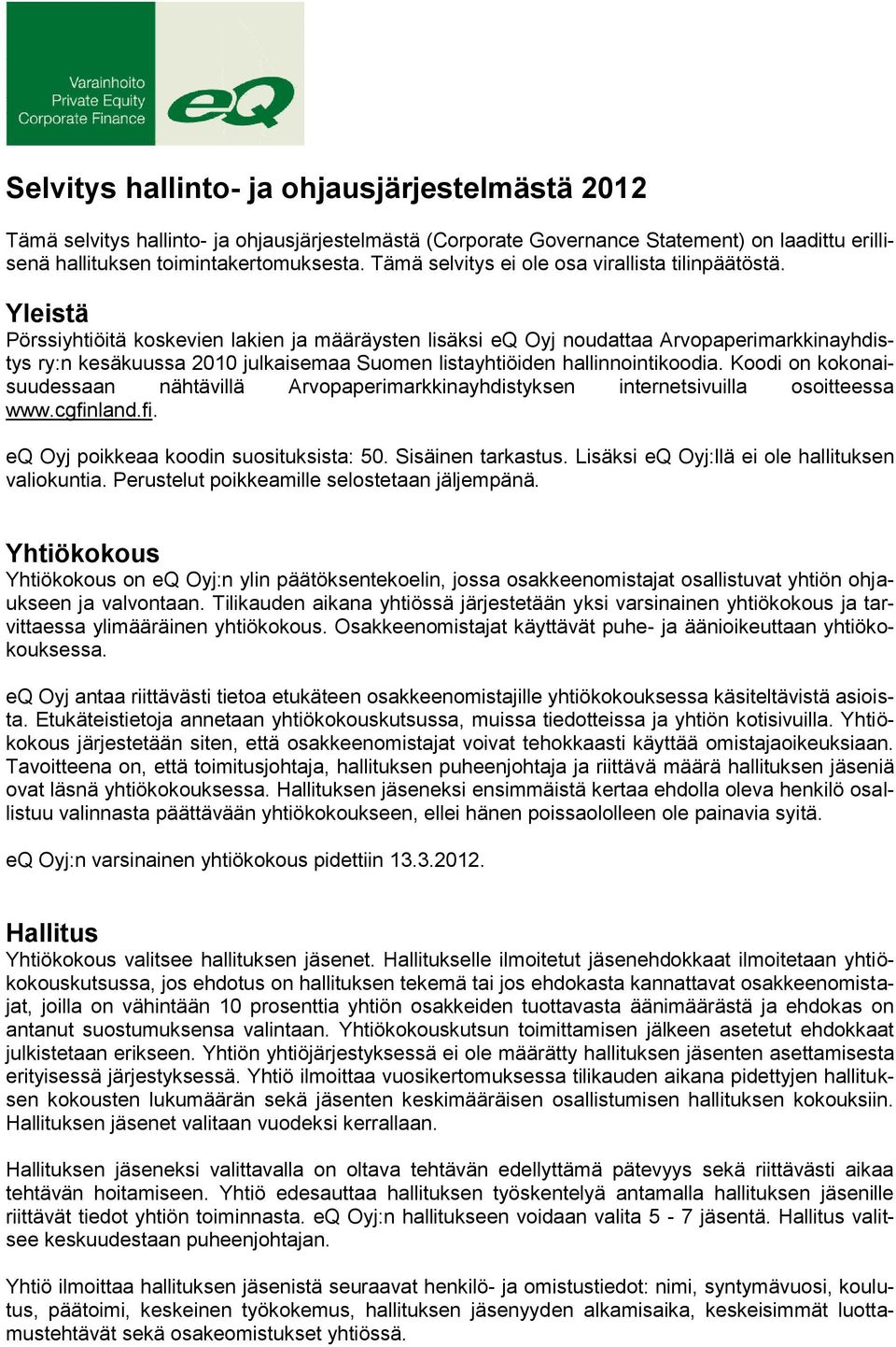 Yleistä Pörssiyhtiöitä koskevien lakien ja määräysten lisäksi eq Oyj noudattaa Arvopaperimarkkinayhdistys ry:n kesäkuussa 2010 julkaisemaa Suomen listayhtiöiden hallinnointikoodia.