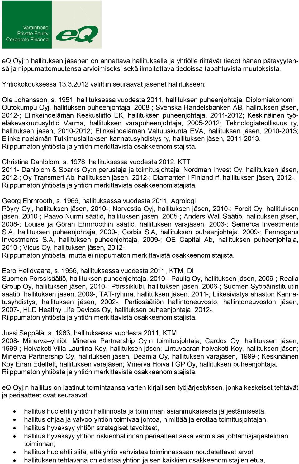 1951, hallituksessa vuodesta 2011, hallituksen puheenjohtaja, Diplomiekonomi Outokumpu Oyj, hallituksen puheenjohtaja, 2008-; Svenska Handelsbanken AB, hallituksen jäsen, 2012-; Elinkeinoelämän