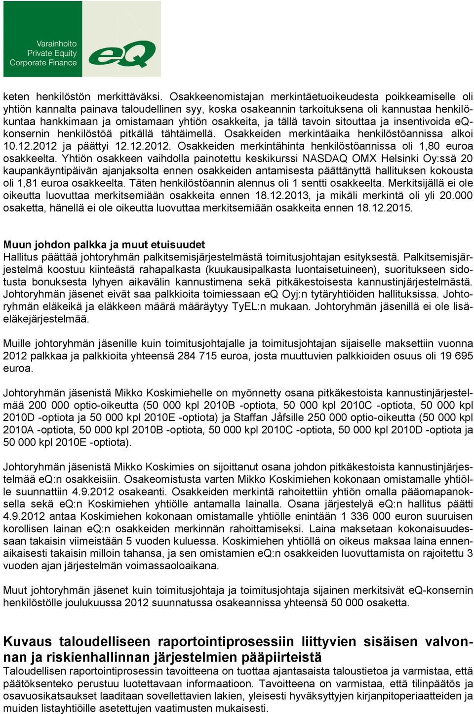 osakkeita, ja tällä tavoin sitouttaa ja insentivoida eqkonsernin henkilöstöä pitkällä tähtäimellä. Osakkeiden merkintäaika henkilöstöannissa alkoi 10.12.2012 