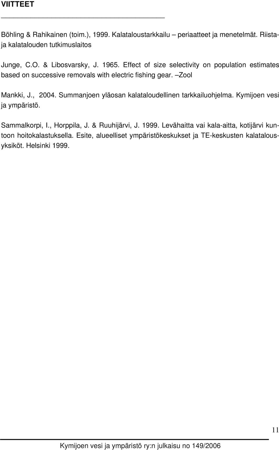 , 2004. Summanjoen yläosan kalataloudellinen tarkkailuohjelma. Kymijoen vesi ja ympäristö. Sammalkorpi, I., Horppila, J. & Ruuhijärvi, J. 1999.