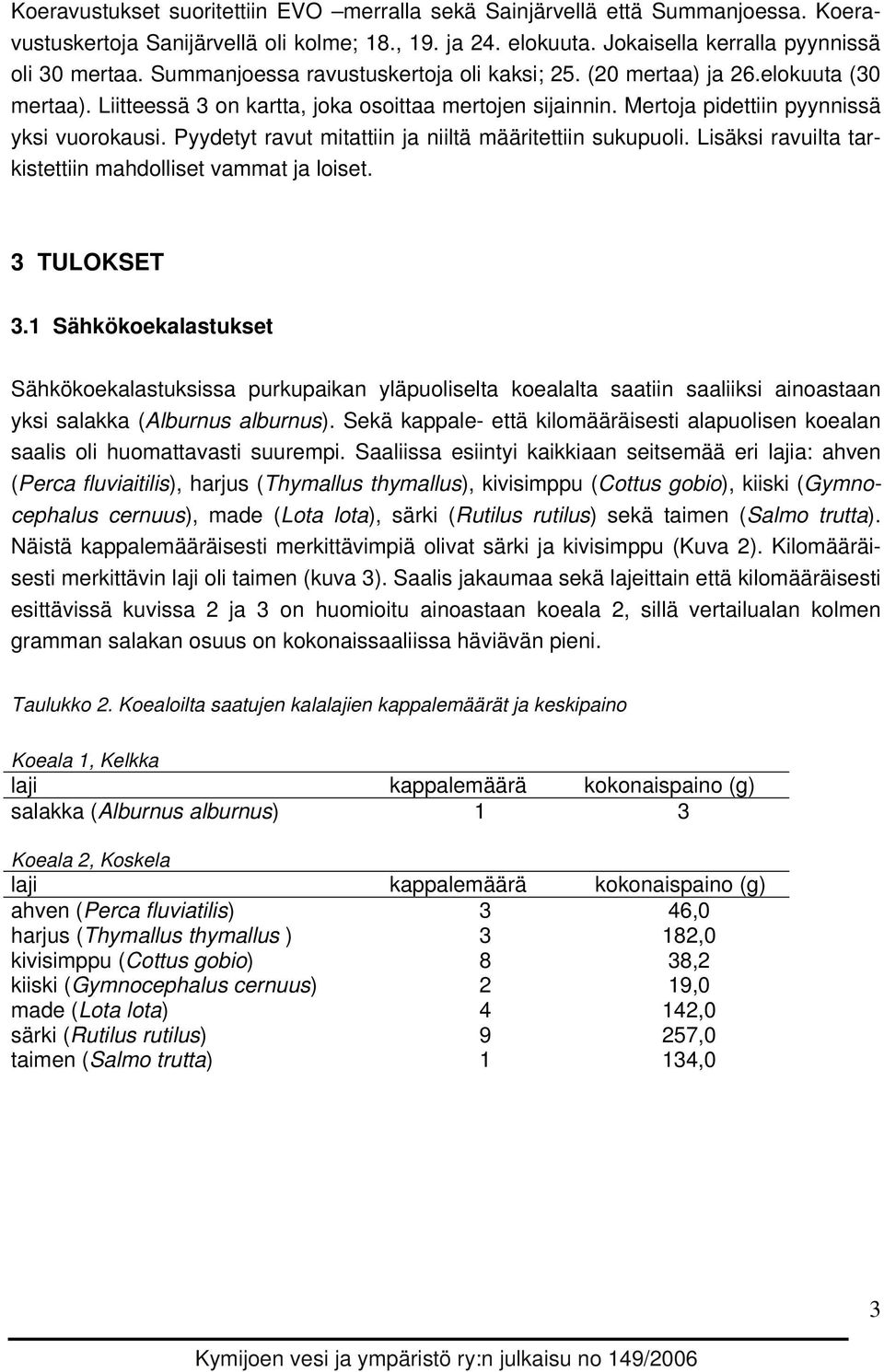 Pyydetyt ravut mitattiin ja niiltä määritettiin sukupuoli. Lisäksi ravuilta tarkistettiin mahdolliset vammat ja loiset. 3 TULOKSET 3.