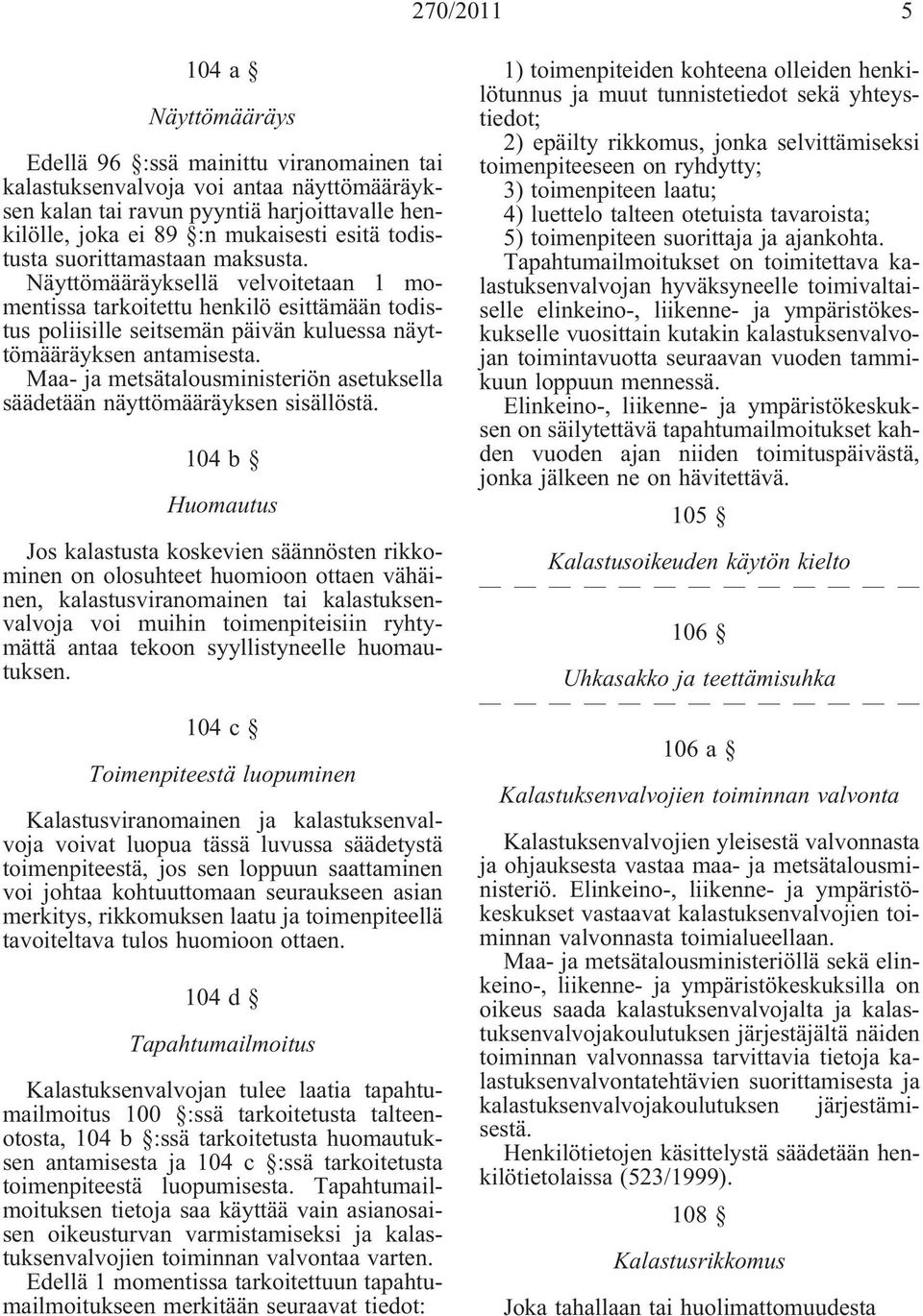 Maa- ja metsätalousministeriön asetuksella säädetään näyttömääräyksen sisällöstä.