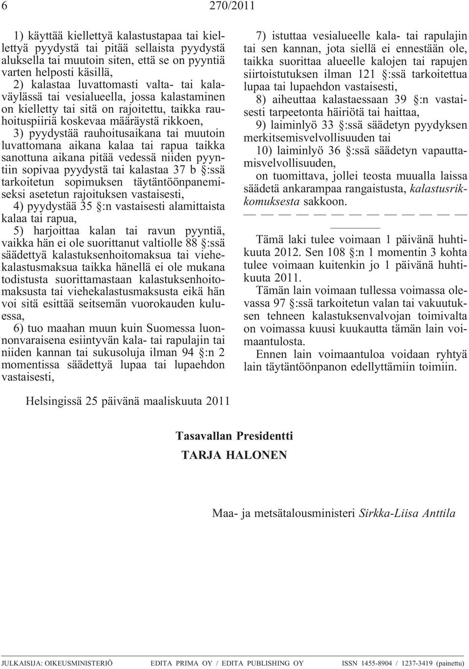 luvattomana aikana kalaa tai rapua taikka sanottuna aikana pitää vedessä niiden pyyntiin sopivaa pyydystä tai kalastaa 37 b :ssä tarkoitetun sopimuksen täytäntöönpanemiseksi asetetun rajoituksen