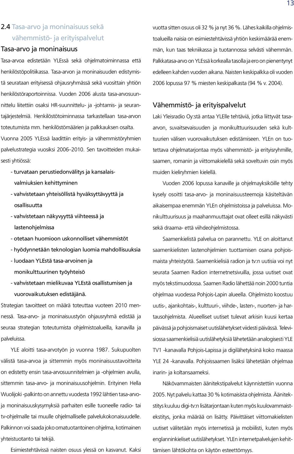 Vuoden 2006 alusta tasa-arvosuunnittelu liitettiin osaksi HR-suunnittelu- ja -johtamis- ja seurantajärjestelmiä. Henkilöstötoiminnassa tarkastellaan tasa-arvon toteutumista mm.