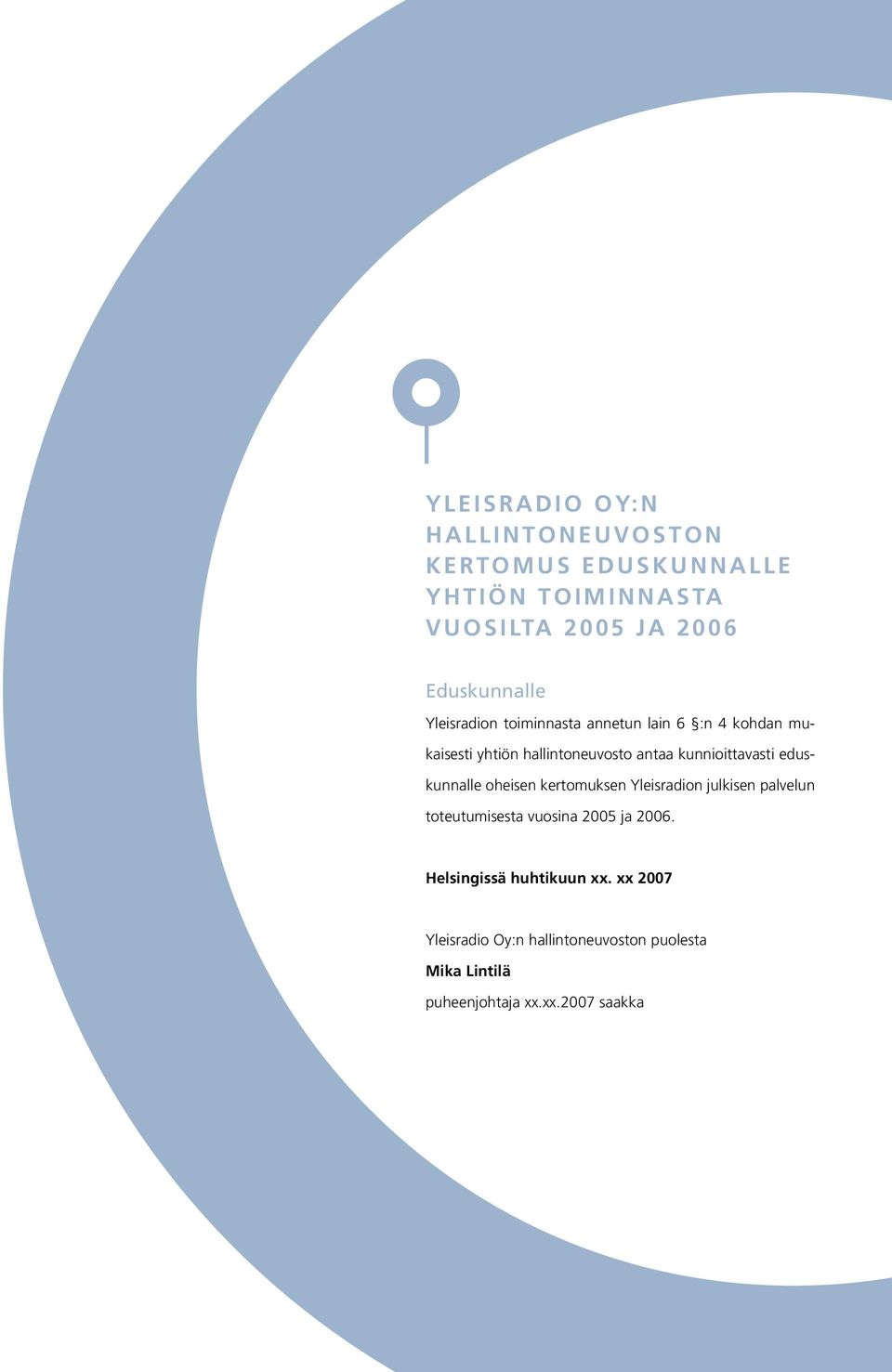 eduskunnalle oheisen kertomuksen Yleisradion julkisen palvelun toteutumisesta vuosina 2005 ja 2006.