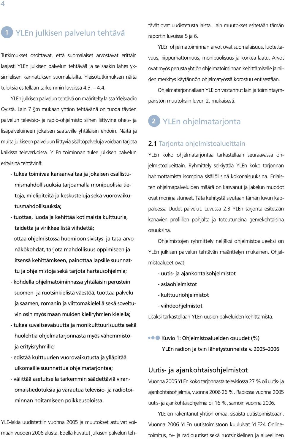Lain 7 :n mukaan yhtiön tehtävänä on tuoda täyden palvelun televisio- ja radio-ohjelmisto siihen liittyvine oheis- ja lisäpalveluineen jokaisen saataville yhtäläisin ehdoin.