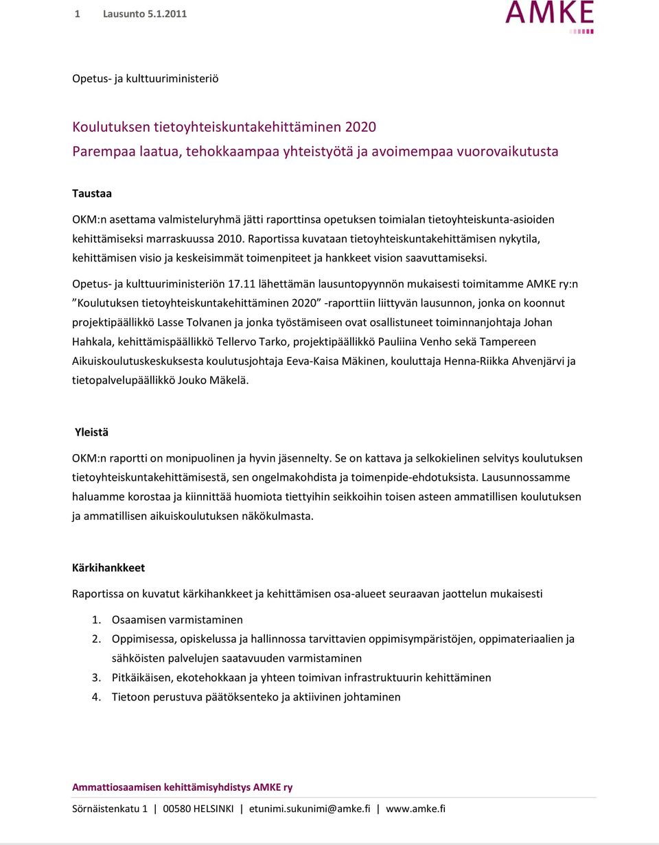 Raportissa kuvataan tietoyhteiskuntakehittämisen nykytila, kehittämisen visio ja keskeisimmät toimenpiteet ja hankkeet vision saavuttamiseksi. Opetus- ja kulttuuriministeriön 17.