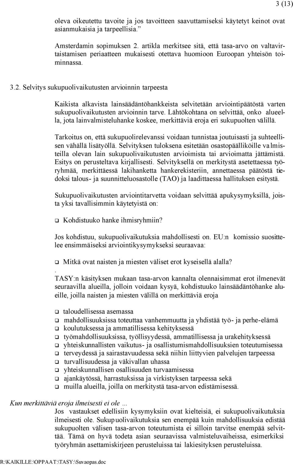Selvitys sukupuolivaikutusten arvioinnin tarpeesta Kaikista alkavista lainsäädäntöhankkeista selvitetään arviointipäätöstä varten sukupuolivaikutusten arvioinnin tarve.