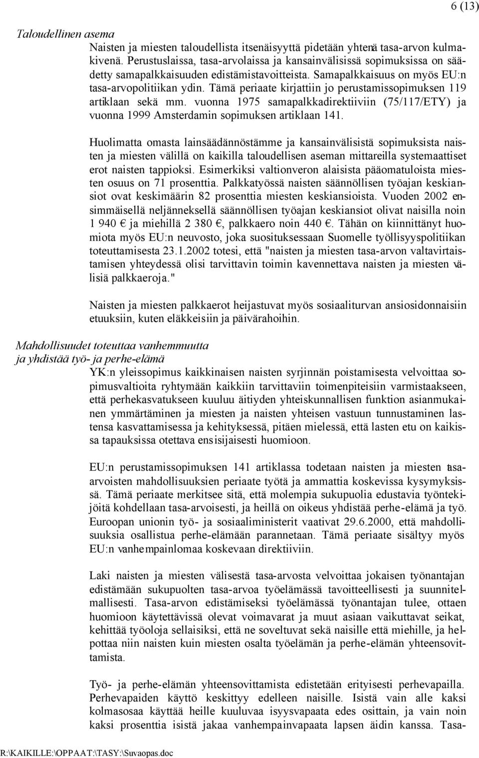 Tämä periaate kirjattiin jo perustamissopimuksen 119 artiklaan sekä mm. vuonna 1975 samapalkkadirektiiviin (75/117/ETY) ja vuonna 1999 Amsterdamin sopimuksen artiklaan 141.