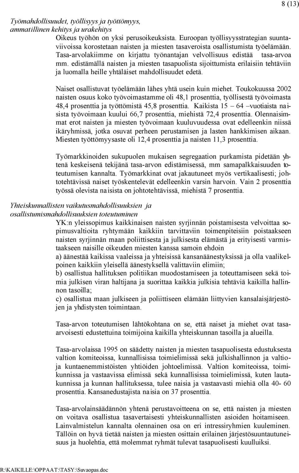 edistämällä naisten ja miesten tasapuolista sijoittumista erilaisiin tehtäviin ja luomalla heille yhtäläiset mahdollisuudet edetä. 8 (13) Naiset osallistuvat työelämään lähes yhtä usein kuin miehet.