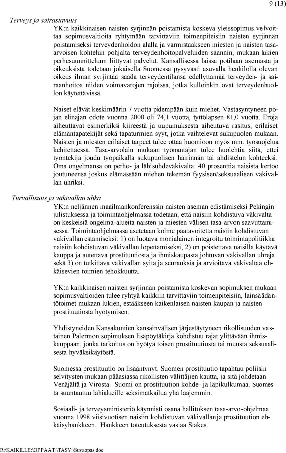 Kansallisessa laissa potilaan asemasta ja oikeuksista todetaan jokaisella Suomessa pysyvästi asuvalla henkilöllä olevan oikeus ilman syrjintää saada terveydentilansa edellyttämää terveyden- ja