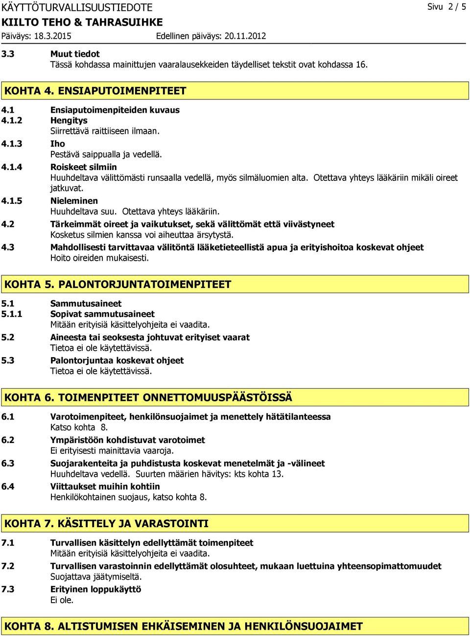 Otettava yhteys lääkäriin mikäli oireet jatkuvat. 4.1.5 Nieleminen Huuhdeltava suu. Otettava yhteys lääkäriin. 4.2 Tärkeimmät oireet ja vaikutukset, sekä välittömät että viivästyneet Kosketus silmien kanssa voi aiheuttaa ärsytystä.