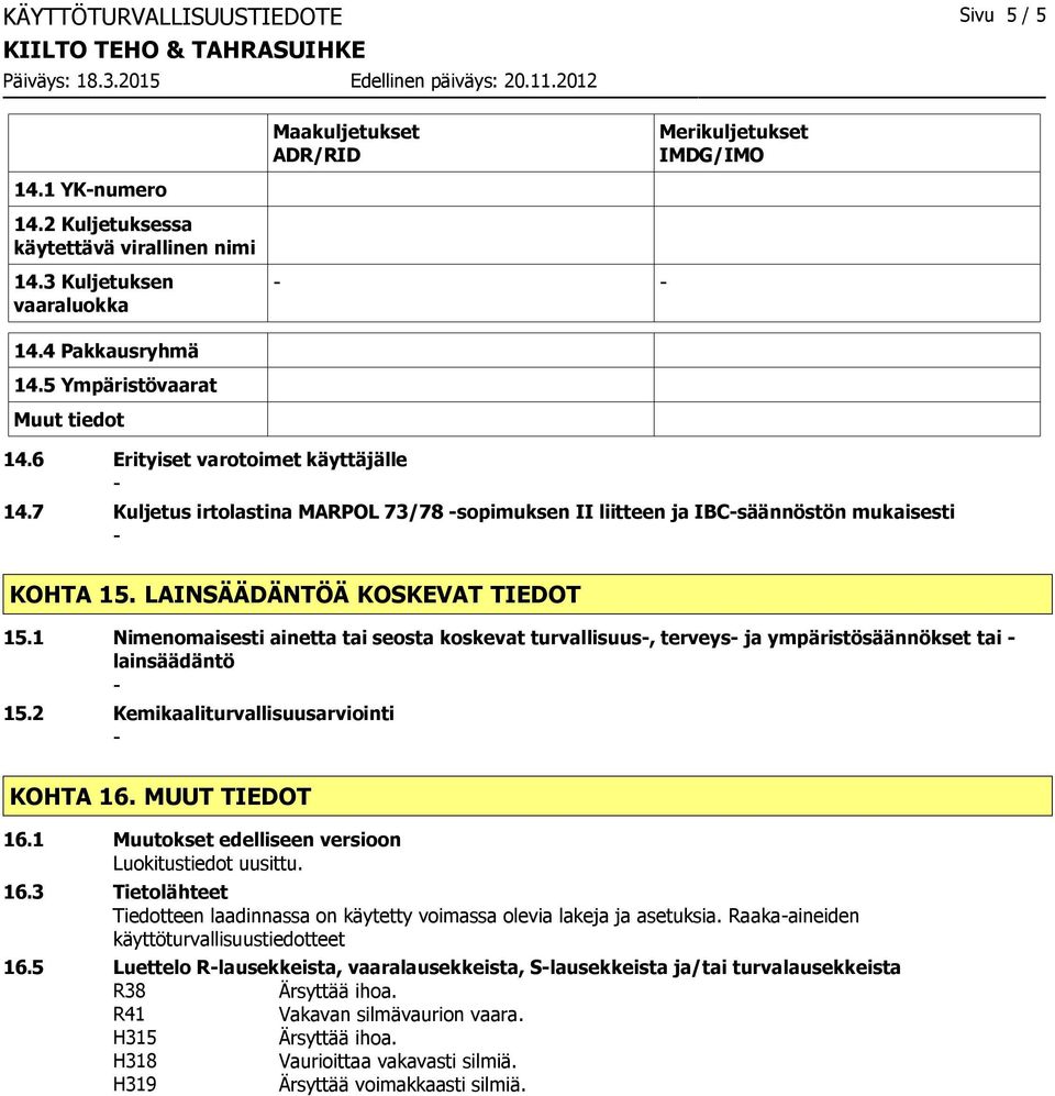 LAINSÄÄDÄNTÖÄ KOSKEVAT TIEDOT 15.1 Nimenomaisesti ainetta tai seosta koskevat turvallisuus, terveys ja ympäristösäännökset tai lainsäädäntö 15.2 Kemikaaliturvallisuusarviointi KOHTA 16.