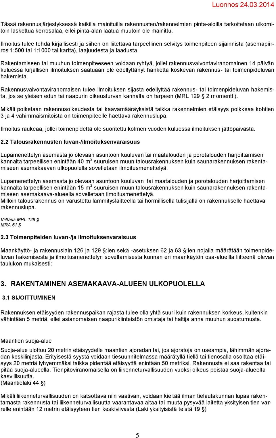Rakentamiseen tai muuhun toimenpiteeseen voidaan ryhtyä, jollei rakennusvalvontaviranomainen 14 päivän kuluessa kirjallisen ilmoituksen saatuaan ole edellyttänyt hanketta koskevan rakennus- tai