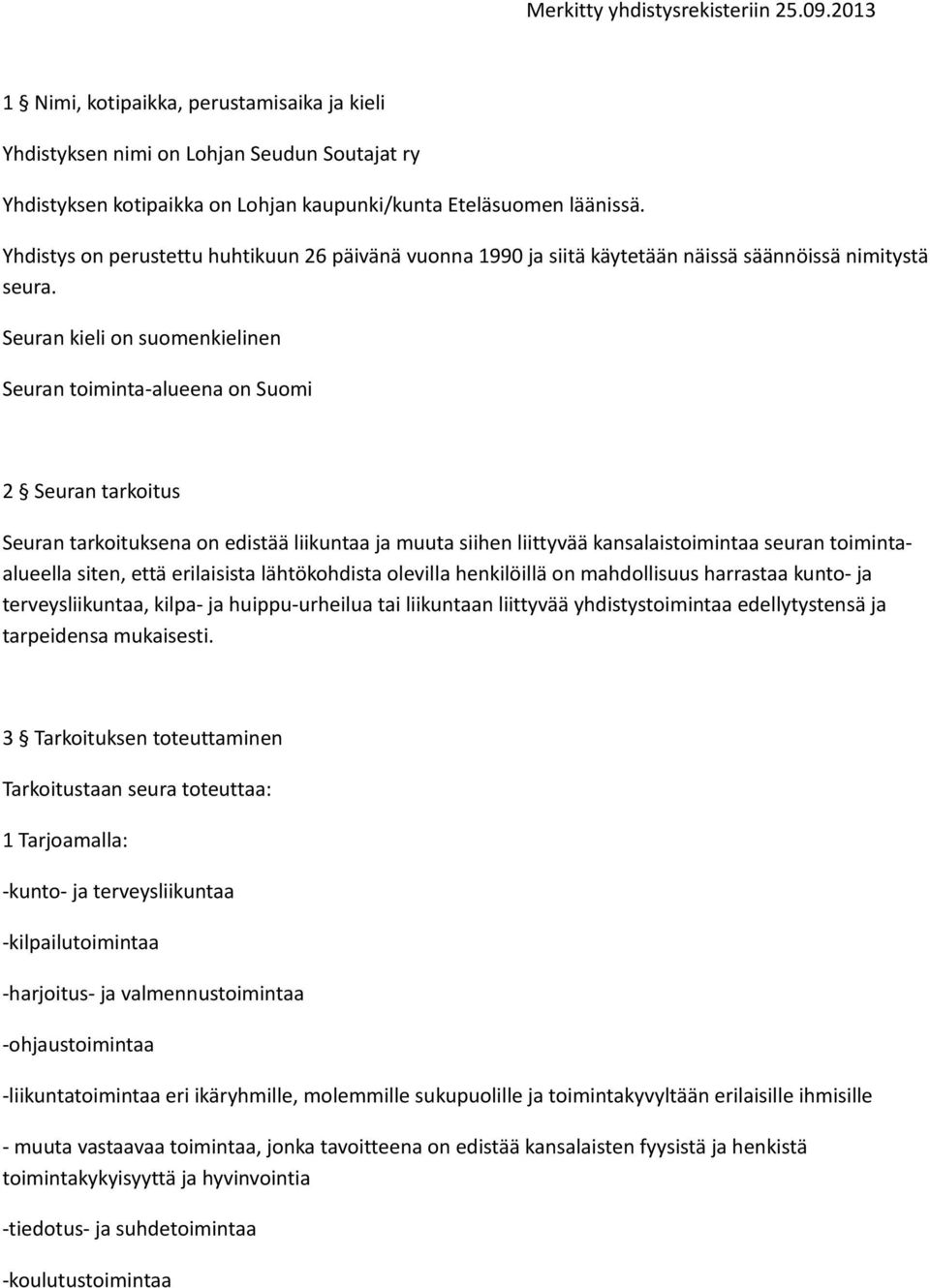 Seuran kieli on suomenkielinen Seuran toiminta-alueena on Suomi 2 Seuran tarkoitus Seuran tarkoituksena on edistää liikuntaa ja muuta siihen liittyvää kansalaistoimintaa seuran toimintaalueella