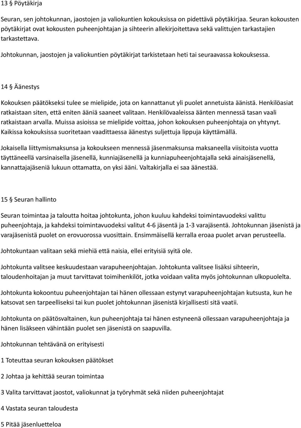 Johtokunnan, jaostojen ja valiokuntien pöytäkirjat tarkistetaan heti seuraavassa kokouksessa. 14 Äänestys Kokouksen päätökseksi tulee se mielipide, jota on kannattanut yli puolet annetuista äänistä.