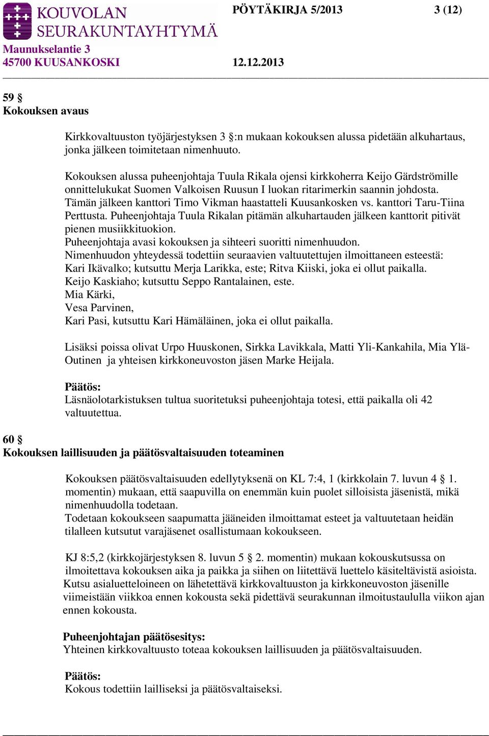 Tämän jälkeen kanttori Timo Vikman haastatteli Kuusankosken vs. kanttori Taru-Tiina Perttusta. Puheenjohtaja Tuula Rikalan pitämän alkuhartauden jälkeen kanttorit pitivät pienen musiikkituokion.