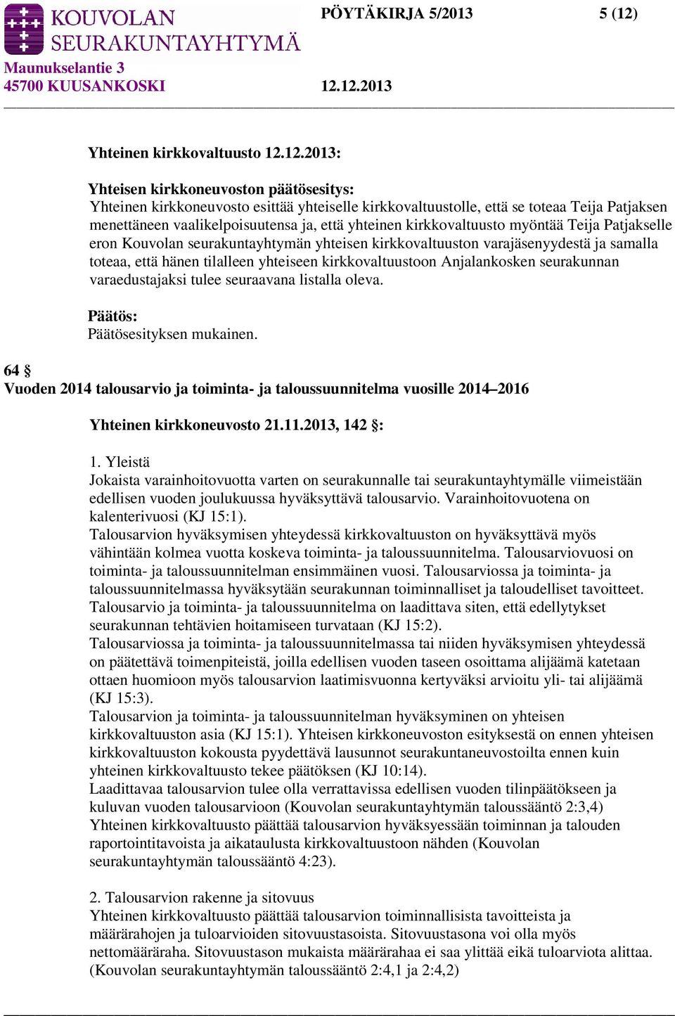 12.2013: Yhteisen kirkkoneuvoston päätösesitys: Yhteinen kirkkoneuvosto esittää yhteiselle kirkkovaltuustolle, että se toteaa Teija Patjaksen menettäneen vaalikelpoisuutensa ja, että yhteinen