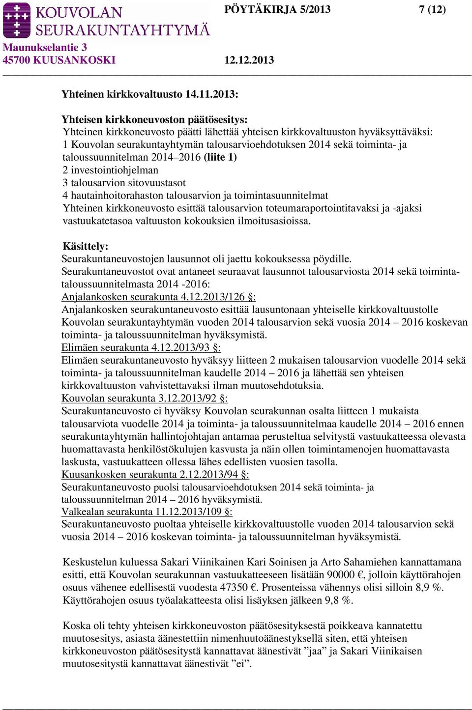 ja taloussuunnitelman 2014 2016 (liite 1) 2 investointiohjelman 3 talousarvion sitovuustasot 4 hautainhoitorahaston talousarvion ja toimintasuunnitelmat Yhteinen kirkkoneuvosto esittää talousarvion