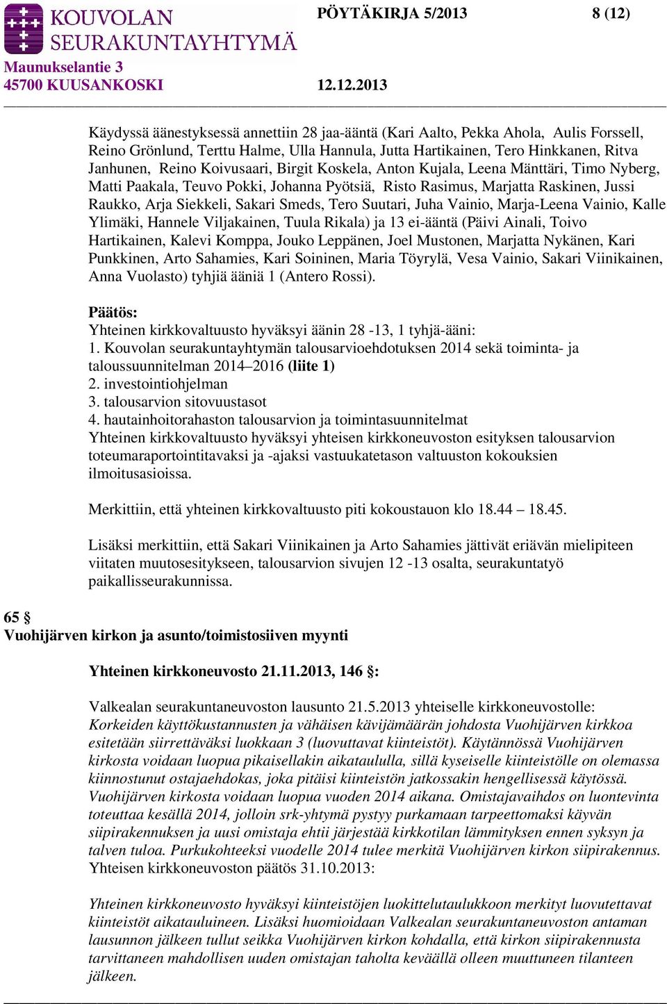 Sakari Smeds, Tero Suutari, Juha Vainio, Marja-Leena Vainio, Kalle Ylimäki, Hannele Viljakainen, Tuula Rikala) ja 13 ei-ääntä (Päivi Ainali, Toivo Hartikainen, Kalevi Komppa, Jouko Leppänen, Joel