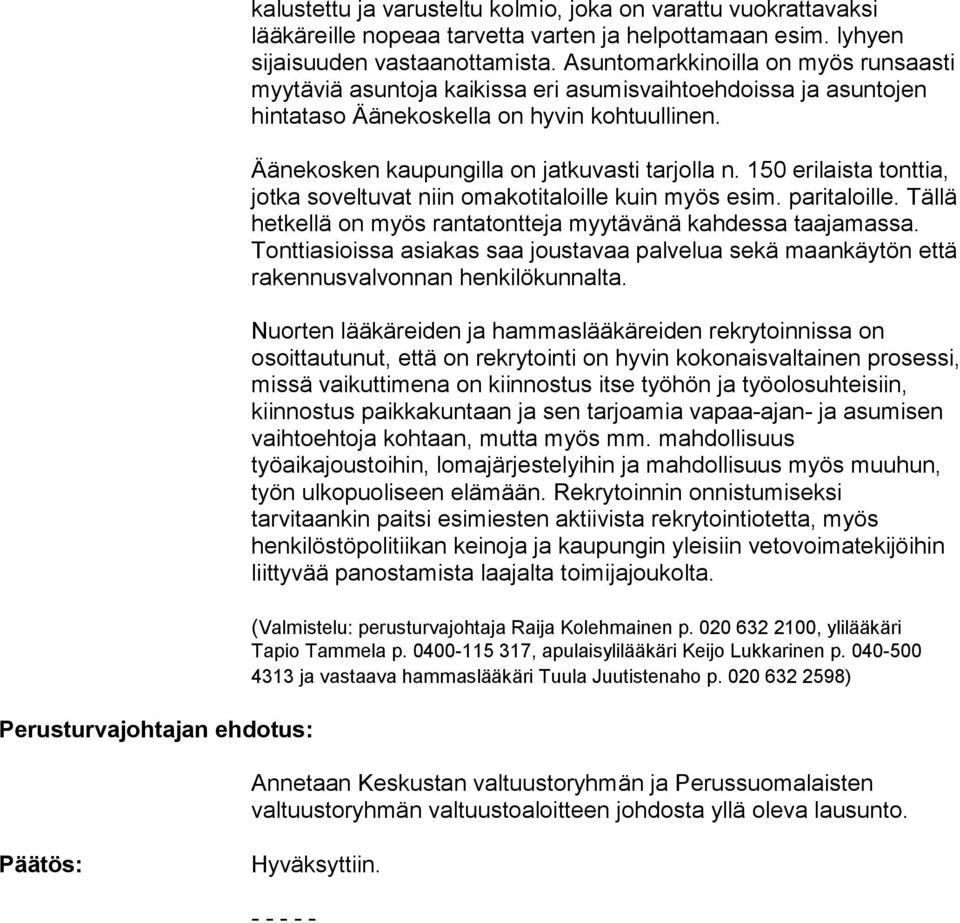 150 erilaista tonttia, jotka soveltuvat niin omakotitaloille kuin myös esim. paritaloille. Tällä hetkellä on myös rantatontteja myytävänä kahdessa taajamassa.