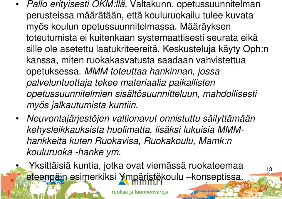 MMM toteuttaa hankinnan, jossa palveluntuottaja tekee materiaalia paikallisten opetussuunnitelmien sisältösuunnitteluun, mahdollisesti myös jalkautumista kuntiin.