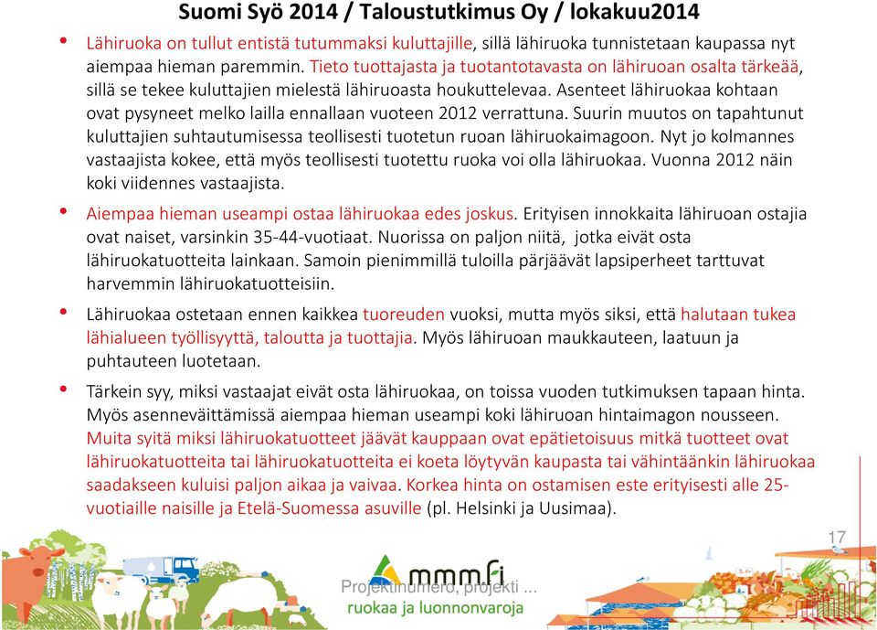 Asenteet lähiruokaa kohtaan ovat pysyneet melko lailla ennallaan vuoteen 2012 verrattuna. Suurin muutos on tapahtunut kuluttajien suhtautumisessa teollisesti tuotetun ruoan lähiruokaimagoon.