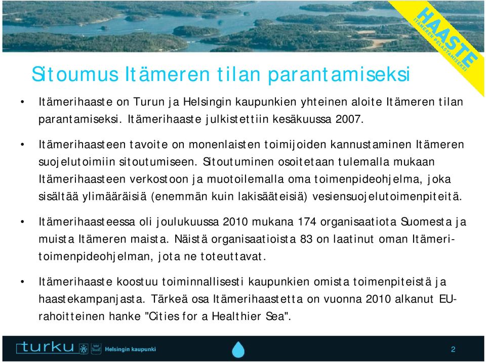 Sitoutuminen osoitetaan tulemalla mukaan Itämerihaasteen verkostoon ja muotoilemalla oma toimenpideohjelma, joka sisältää ylimääräisiä (enemmän kuin lakisääteisiä) vesiensuojelutoimenpiteitä.