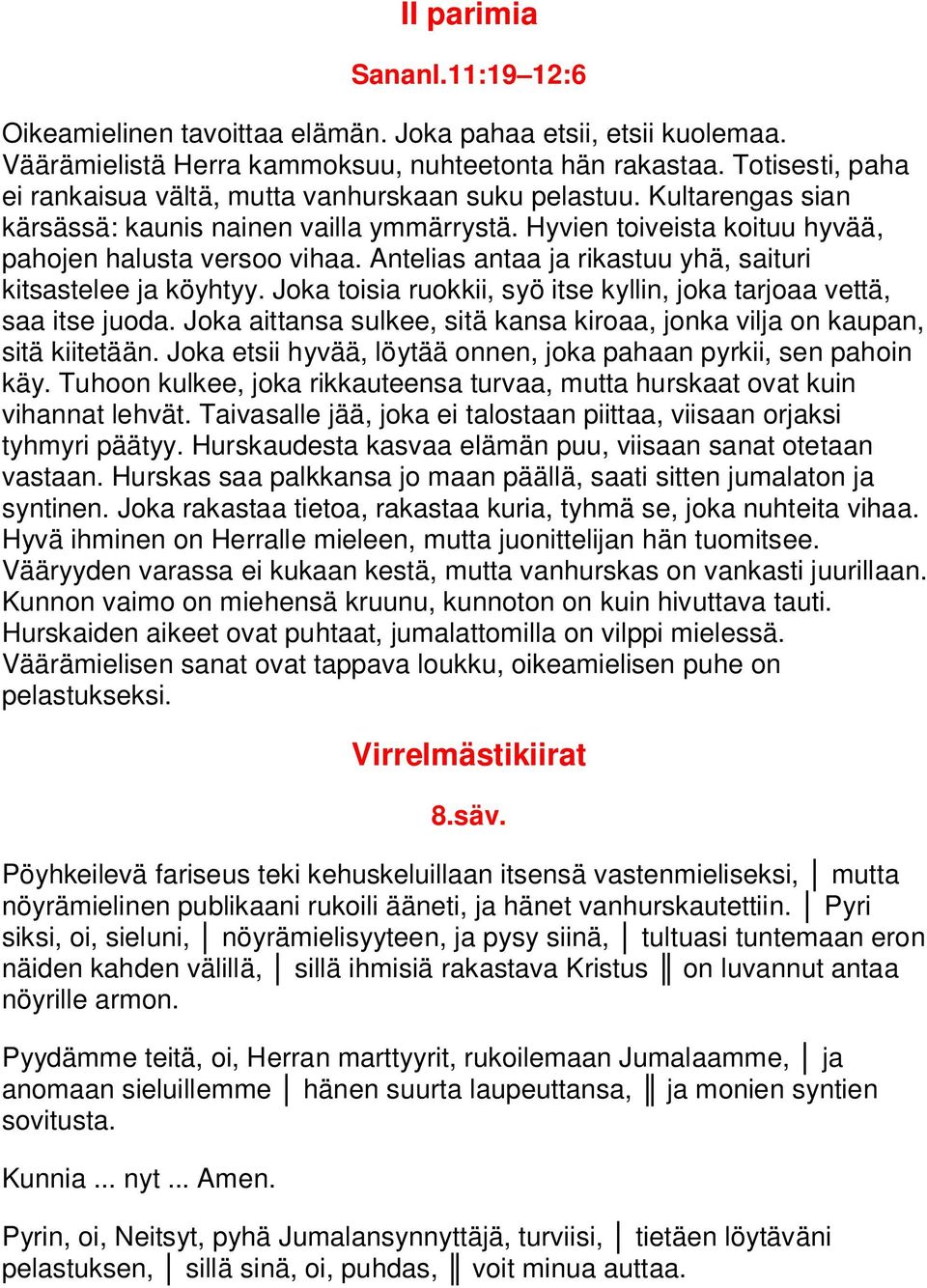 Antelias antaa ja rikastuu yhä, saituri kitsastelee ja köyhtyy. Joka toisia ruokkii, syö itse kyllin, joka tarjoaa vettä, saa itse juoda.