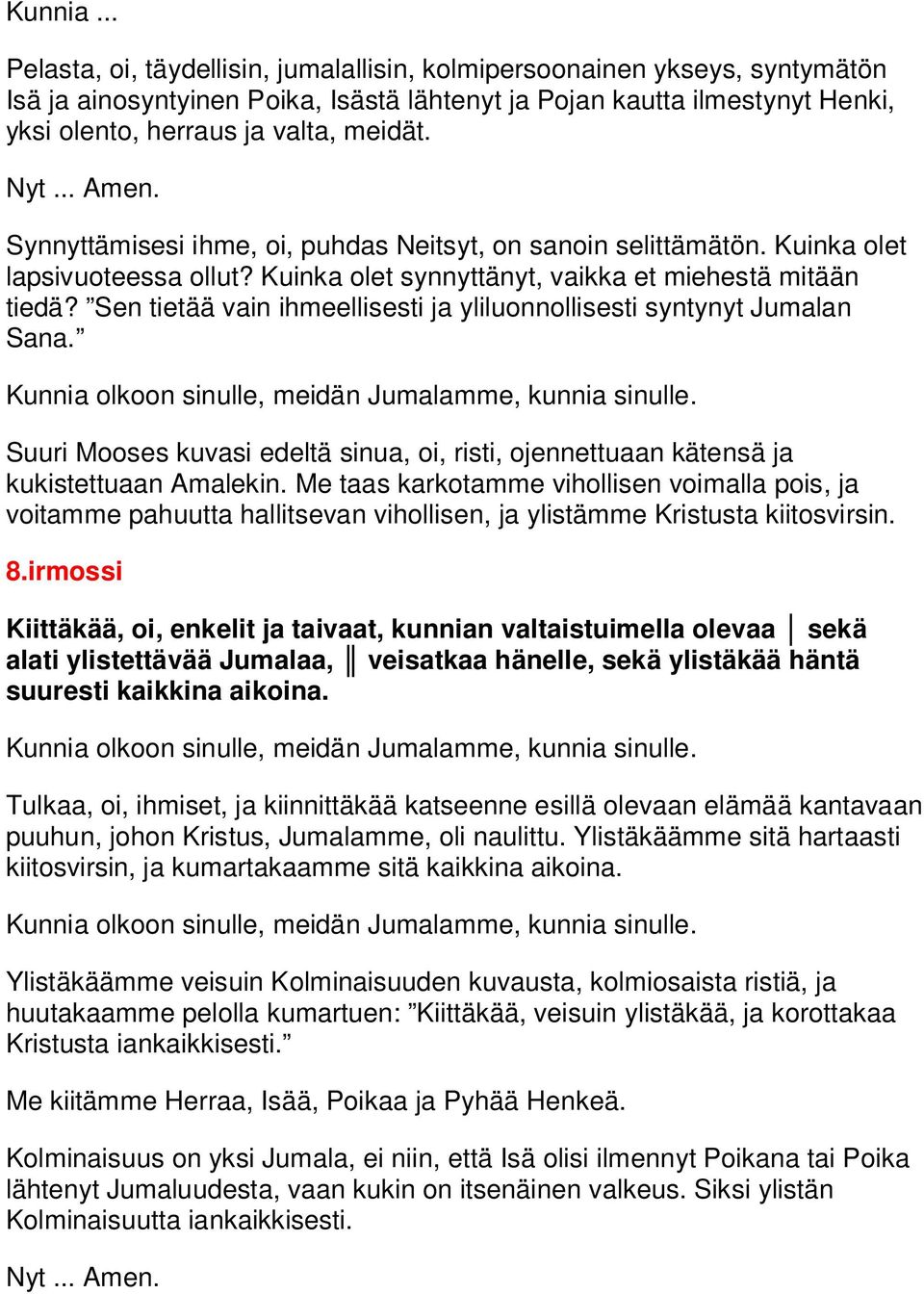 Nyt... Amen. Synnyttämisesi ihme, oi, puhdas Neitsyt, on sanoin selittämätön. Kuinka olet lapsivuoteessa ollut? Kuinka olet synnyttänyt, vaikka et miehestä mitään tiedä?