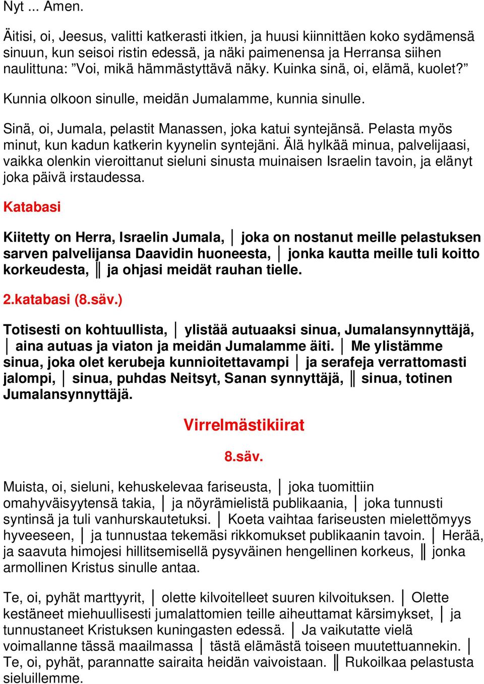 Kuinka sinä, oi, elämä, kuolet? Sinä, oi, Jumala, pelastit Manassen, joka katui syntejänsä. Pelasta myös minut, kun kadun katkerin kyynelin syntejäni.