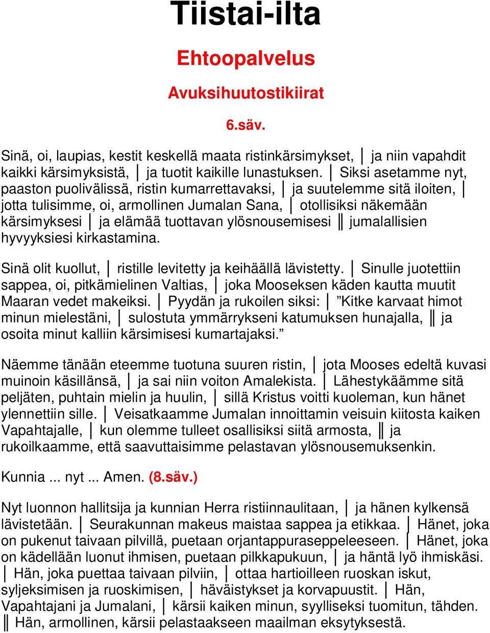 ylösnousemisesi jumalallisien hyvyyksiesi kirkastamina. Sinä olit kuollut, ristille levitetty ja keihäällä lävistetty.