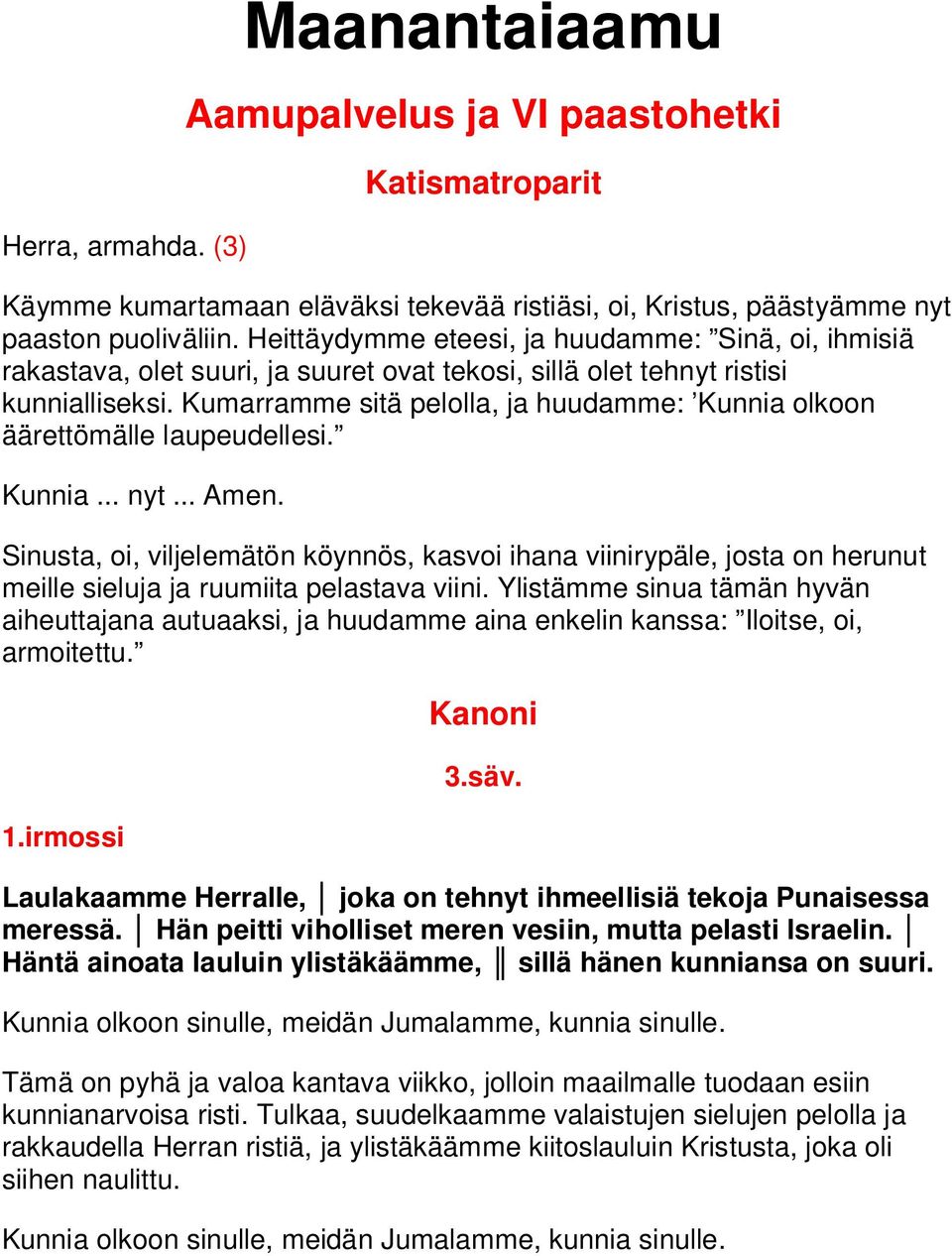 Kumarramme sitä pelolla, ja huudamme: Kunnia olkoon äärettömälle laupeudellesi. Kunnia... nyt... Amen.