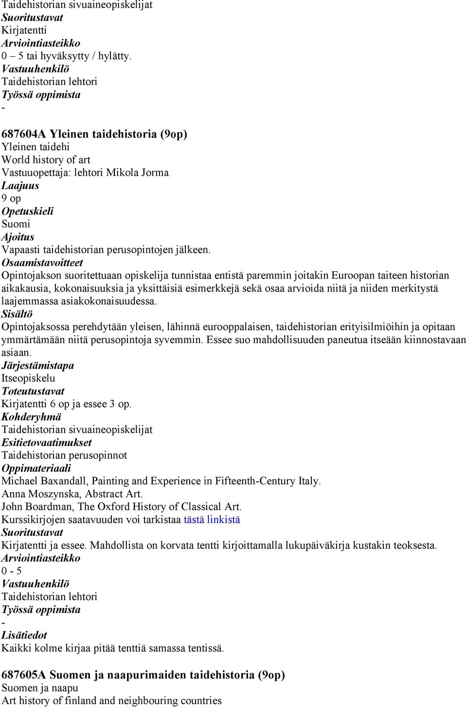 merkitystä laajemmassa asiakokonaisuudessa. Opintojaksossa perehdytään yleisen, lähinnä eurooppalaisen, taidehistorian erityisilmiöihin ja opitaan ymmärtämään niitä perusopintoja syvemmin.