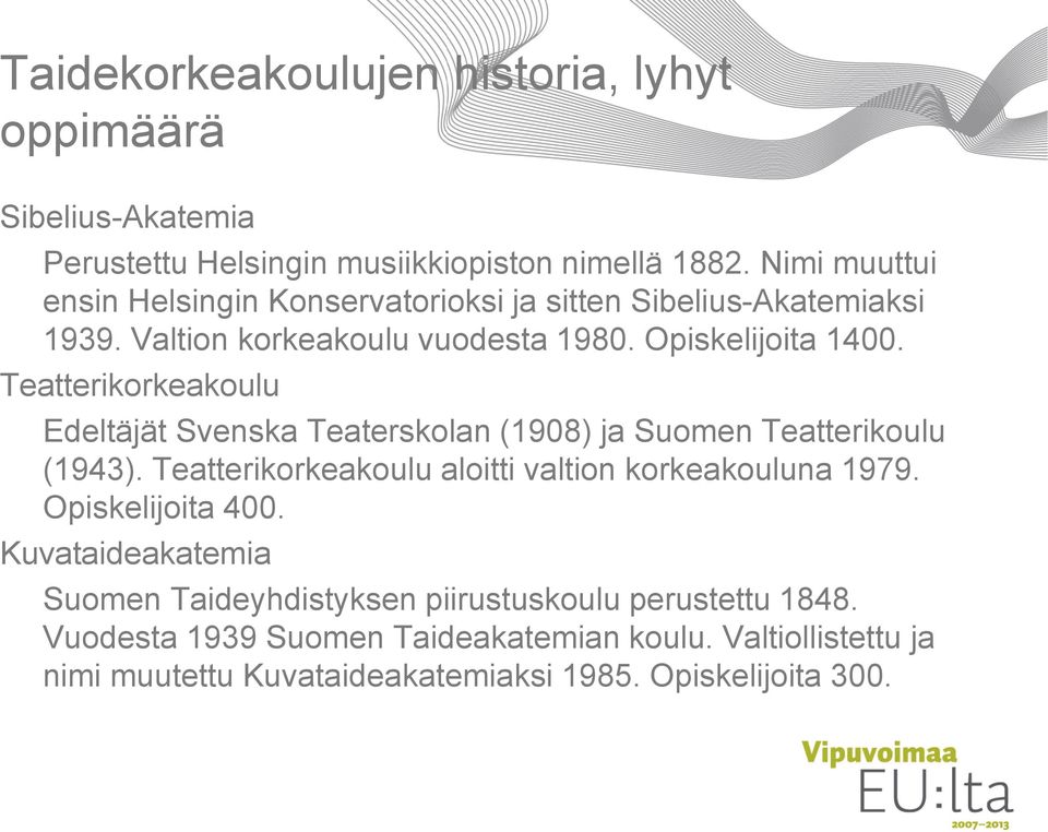 Teatterikorkeakoulu Edeltäjät Svenska Teaterskolan (1908) ja Suomen Teatterikoulu (1943). Teatterikorkeakoulu aloitti valtion korkeakouluna 1979.