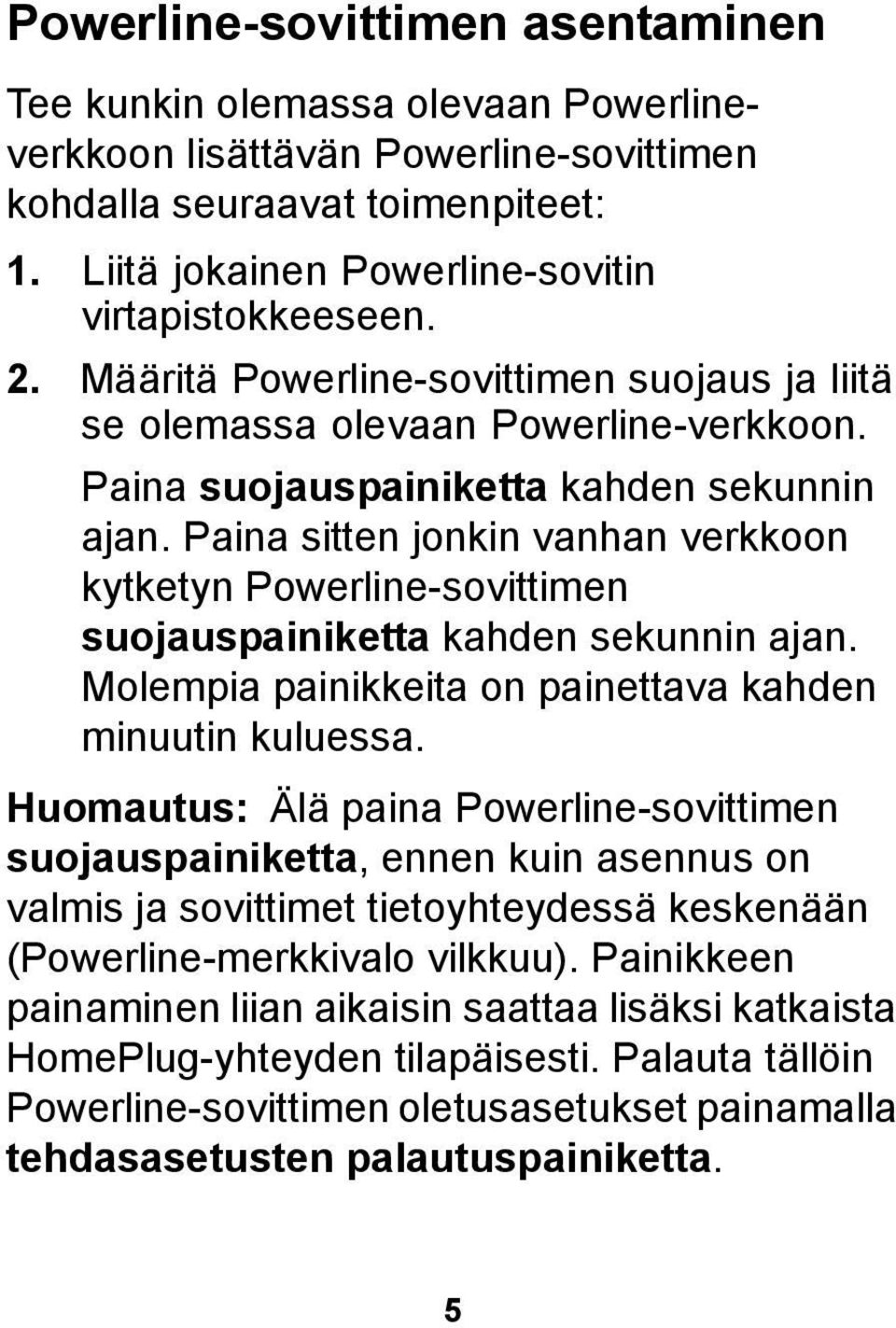 Paina sitten jonkin vanhan verkkoon kytketyn Powerline-sovittimen suojauspainiketta kahden sekunnin ajan. Molempia painikkeita on painettava kahden minuutin kuluessa.