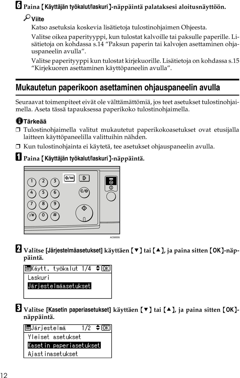 Valitse paperityyppi kun tulostat kirjekuorille. Lisätietoja on kohdassa s.15 Kirjekuoren asettaminen käyttöpaneelin avulla.