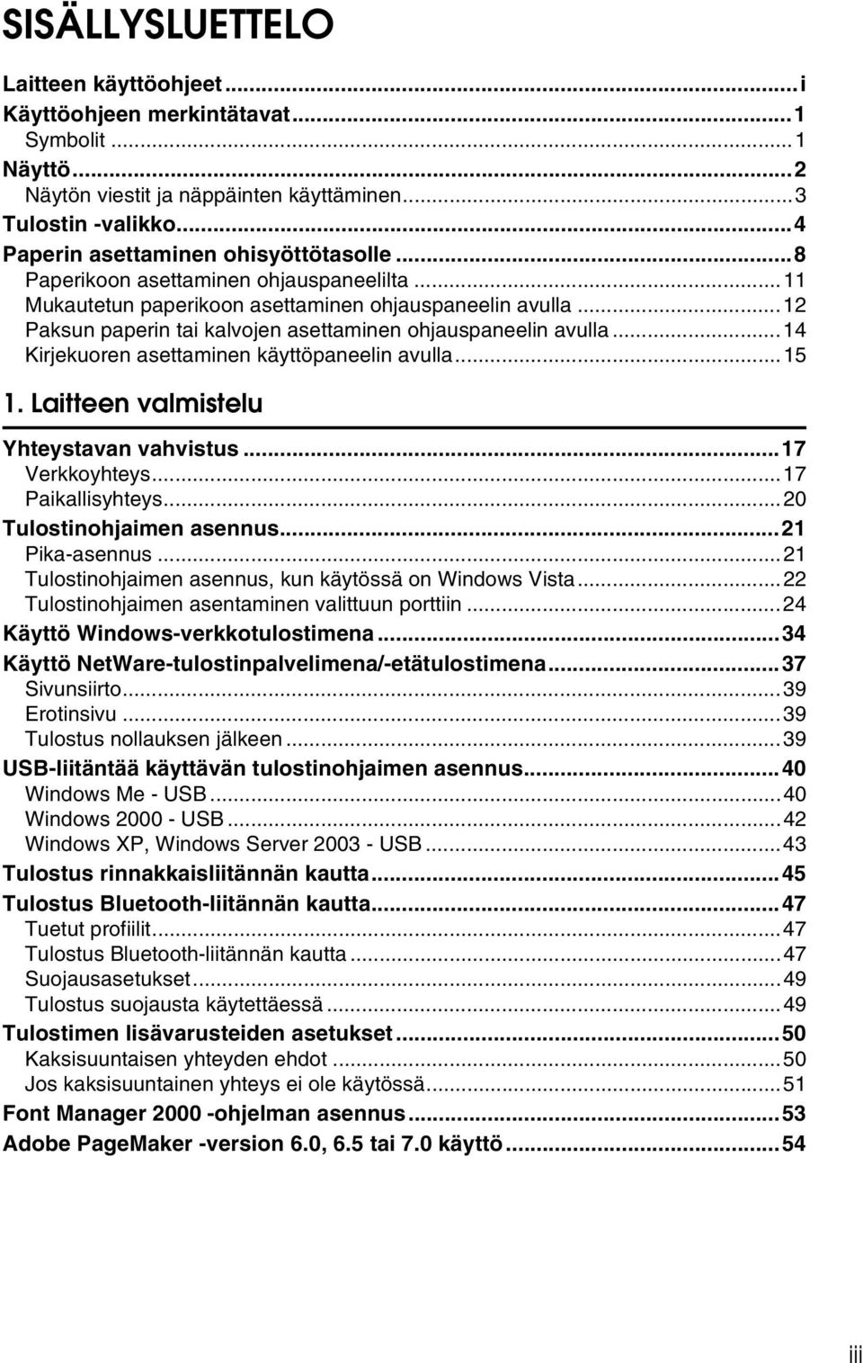 ..14 Kirjekuoren asettaminen käyttöpaneelin avulla...15 1. Laitteen valmistelu Yhteystavan vahvistus...17 Verkkoyhteys...17 Paikallisyhteys...20 Tulostinohjaimen asennus...21 Pika-asennus.