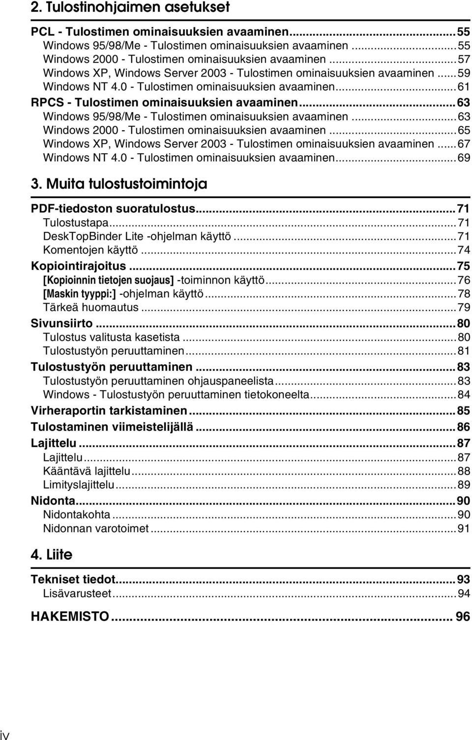 ..63 Windows 95/98/Me - Tulostimen ominaisuuksien avaaminen...63 Windows 2000 - Tulostimen ominaisuuksien avaaminen...65 Windows XP, Windows Server 2003 - Tulostimen ominaisuuksien avaaminen.