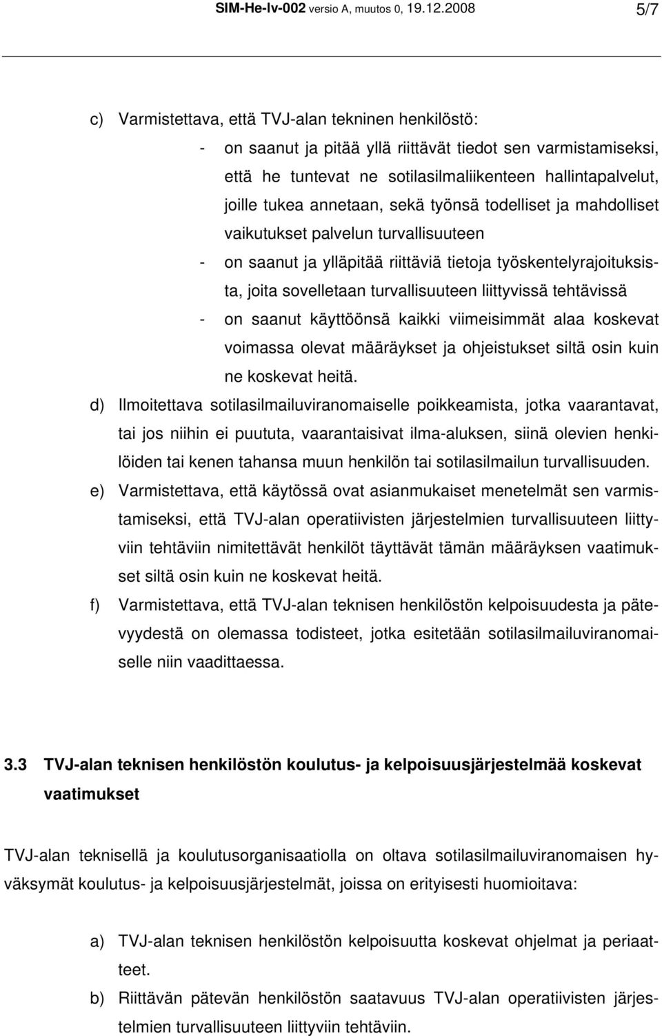 annetaan, sekä työnsä todelliset ja mahdolliset vaikutukset palvelun turvallisuuteen - on saanut ja ylläpitää riittäviä tietoja työskentelyrajoituksista, joita sovelletaan turvallisuuteen liittyvissä