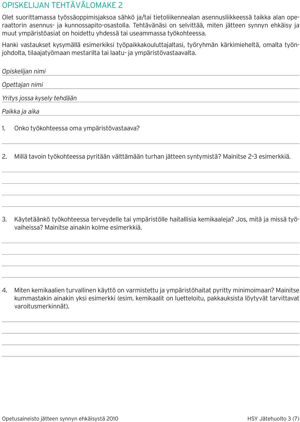 Hanki vastaukset kysymällä esimerkiksi työpaikkakouluttajaltasi, työryhmän kärkimieheltä, omalta työnjohdolta, tilaajatyömaan mestarilta tai laatu- ja ympäristövastaavalta.