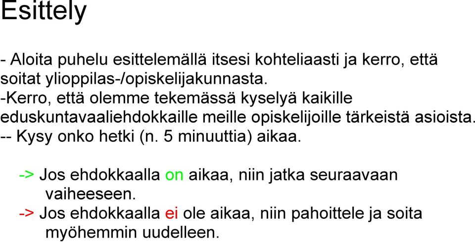 -Kerro, että olemme tekemässä kyselyä kaikille eduskuntavaaliehdokkaille meille opiskelijoille