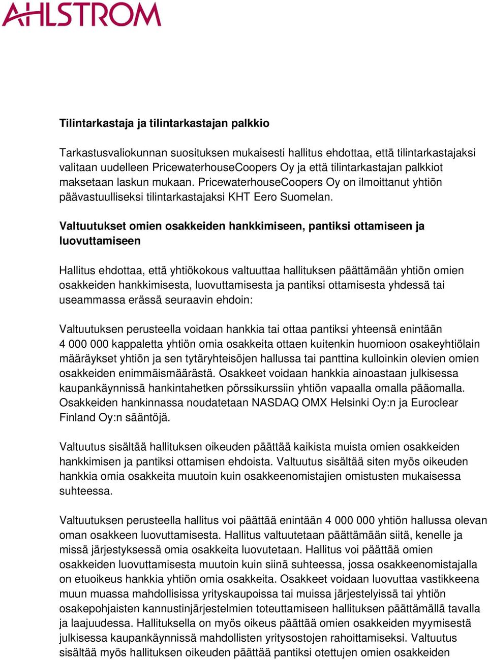 Valtuutukset omien osakkeiden hankkimiseen, pantiksi ottamiseen ja luovuttamiseen Hallitus ehdottaa, että yhtiökokous valtuuttaa hallituksen päättämään yhtiön omien osakkeiden hankkimisesta,