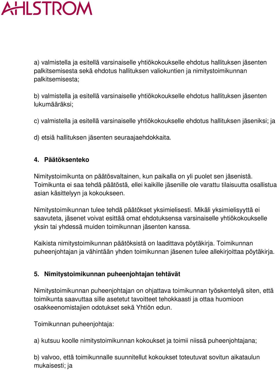 jäsenten seuraajaehdokkaita. 4. Päätöksenteko Nimitystoimikunta on päätösvaltainen, kun paikalla on yli puolet sen jäsenistä.