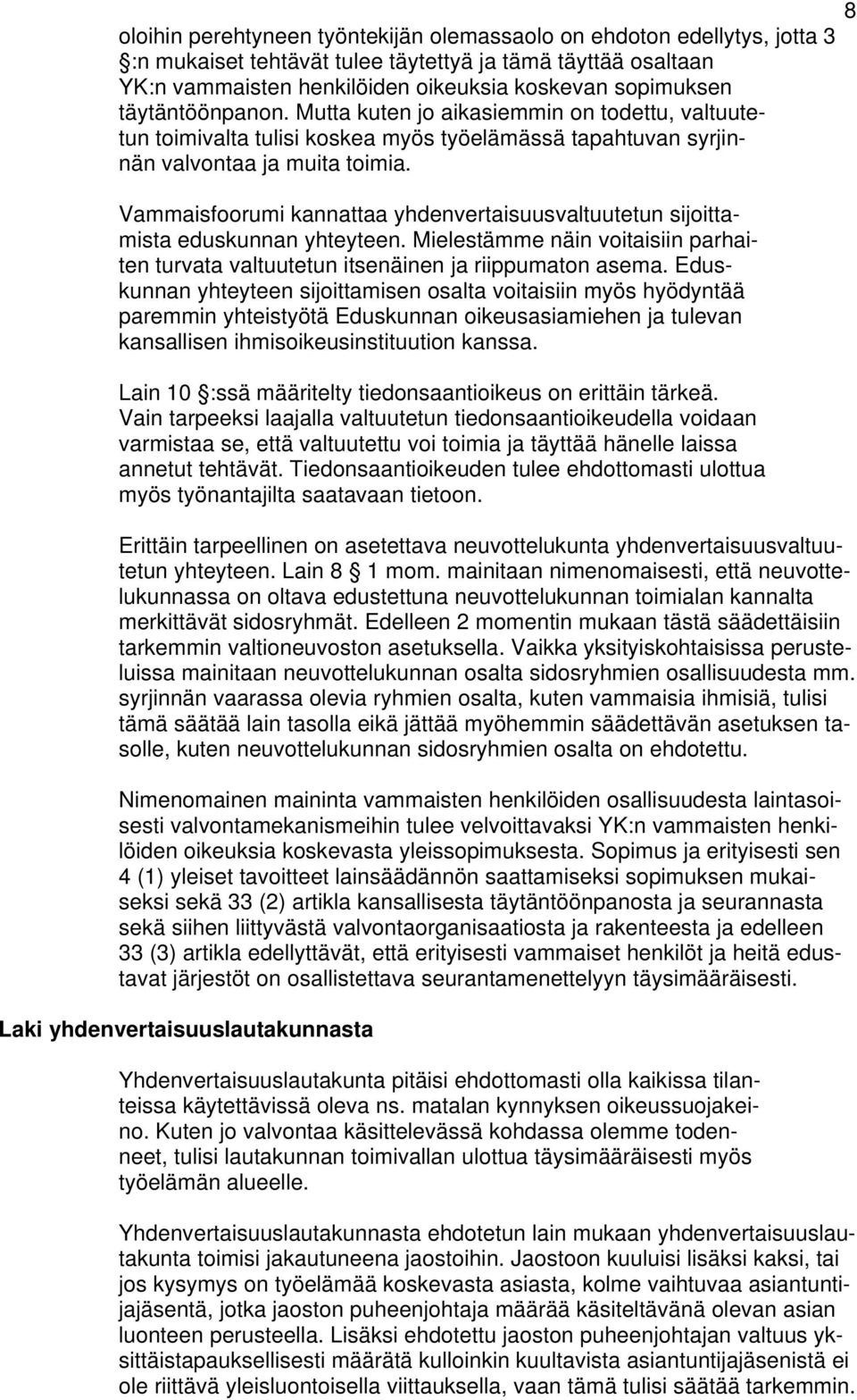 Vammaisfoorumi kannattaa yhdenvertaisuusvaltuutetun sijoittamista eduskunnan yhteyteen. Mielestämme näin voitaisiin parhaiten turvata valtuutetun itsenäinen ja riippumaton asema.