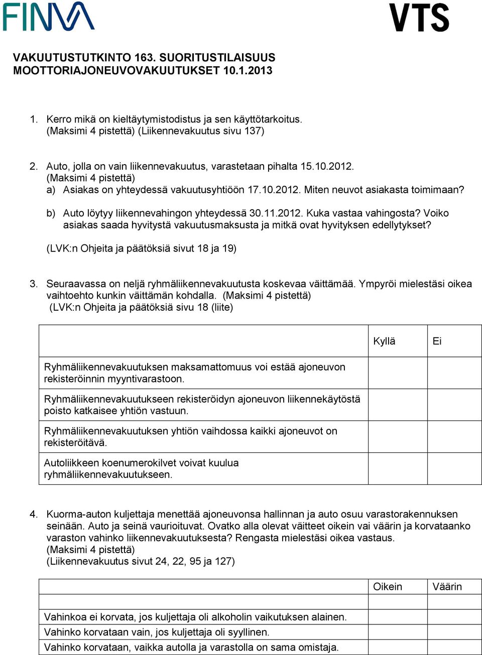 b) Auto löytyy liikennevahingon yhteydessä 30.11.2012. Kuka vastaa vahingosta? Voiko asiakas saada hyvitystä vakuutusmaksusta ja mitkä ovat hyvityksen edellytykset?