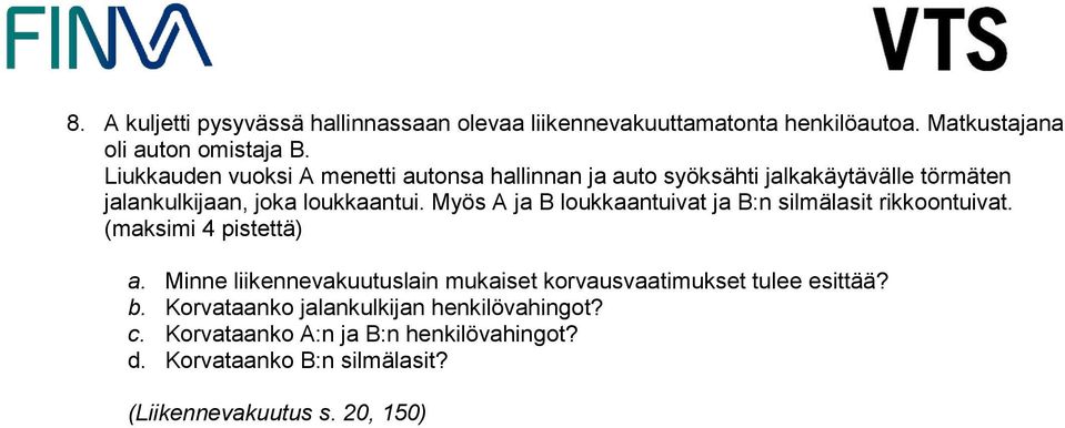 Myös A ja B loukkaantuivat ja B:n silmälasit rikkoontuivat. (maksimi 4 pistettä) a.